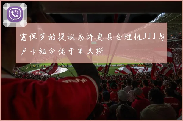 富保罗的提议或许更具合理性JJJ与卢卡组合优于里夫斯