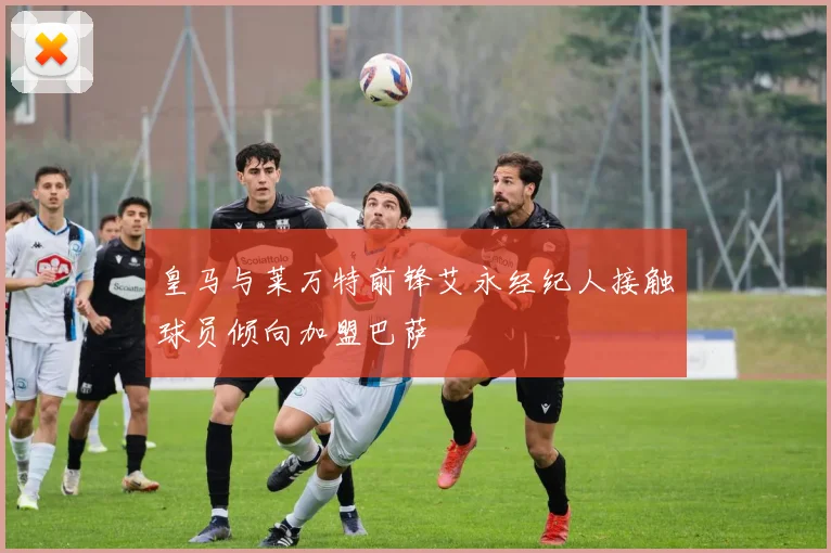 皇马与莱万特前锋艾永经纪人接触球员倾向加盟巴萨
