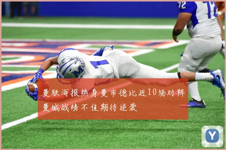 曼联海报热身曼市德比近10场对阵曼城战绩不佳期待逆袭