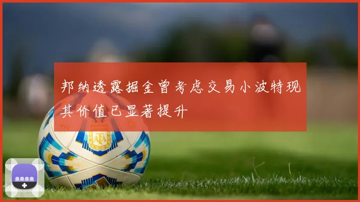 邦纳透露掘金曾考虑交易小波特现其价值已显著提升